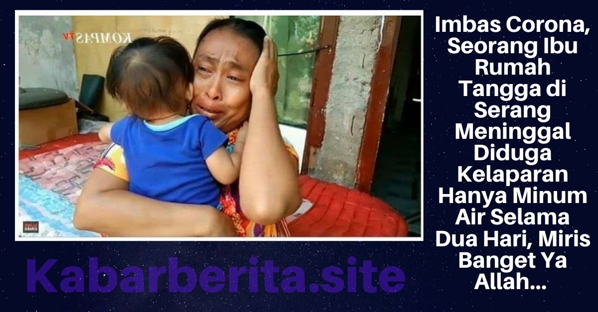 Imbas Corona, Seorang Ibu Rumah Tangga di Serang Meninggal Diduga Kelaparan Hanya Minum Air Selama Dua Hari, Miris Banget Ya Allah...
