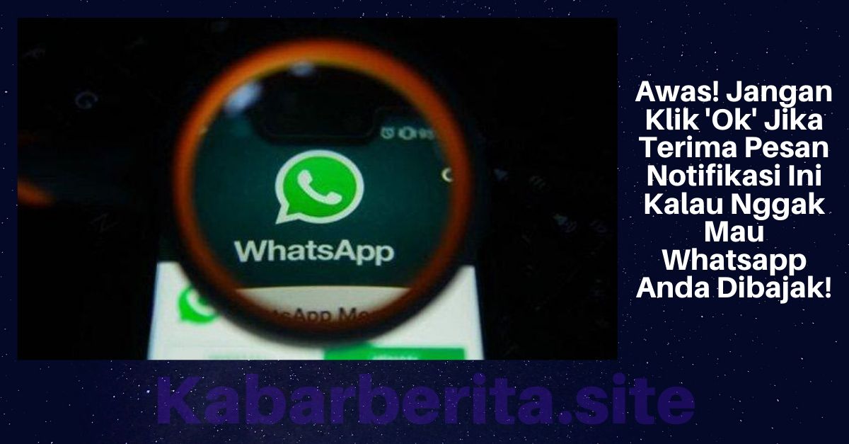 Awas! Jangan Klik 'Ok' Jika Terima Pesan Notifikasi Ini Kalau Nggak Mau Whatsapp Anda Dibajak!